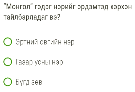 "Монгол" гэдэг нэрийг эрдэмтэд хэрхэн
Τайлбарладаг вэ?
Θртний овгийн нэр
Газар усньi нэр
Бγгд зθв