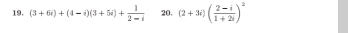 (3+6i)+(4-i)(3+5i)+ 1/2-i  20. (2+3i)( (2-i)/1+2i )^2