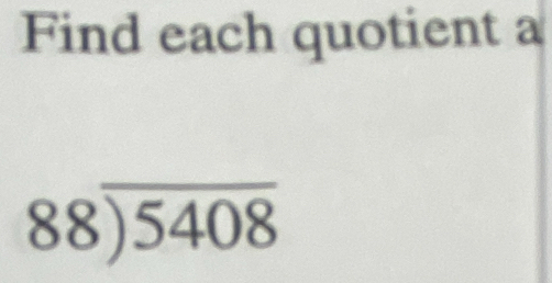 Find each quotient a
88encloselongdiv 5408