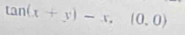 tan (x+y)-x,(0,0)