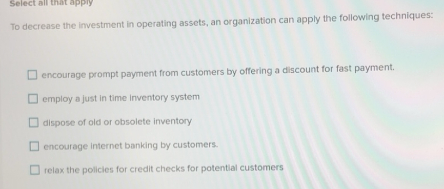 Solved: Select all that apply To decrease the investment in operating ...