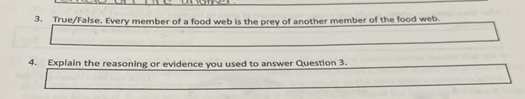 True/False. Every member of a food web is the prey of another member of the food web. 
4. Explain the reasoning or evidence you used to answer Question 3.