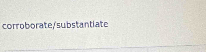 corroborate/substantiate