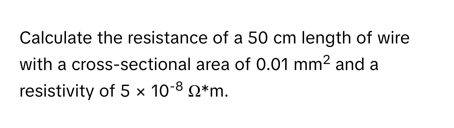 Solved: Calculate the resistance of a 50 cm length of wire with a cross ...