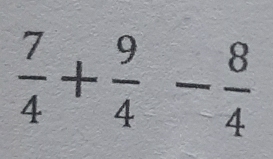  7/4 + 9/4 - 8/4 