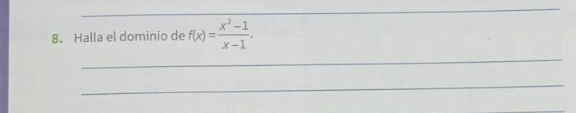 Halla el dominio de f(x)= (x^2-1)/x-1 . 
_ 
_