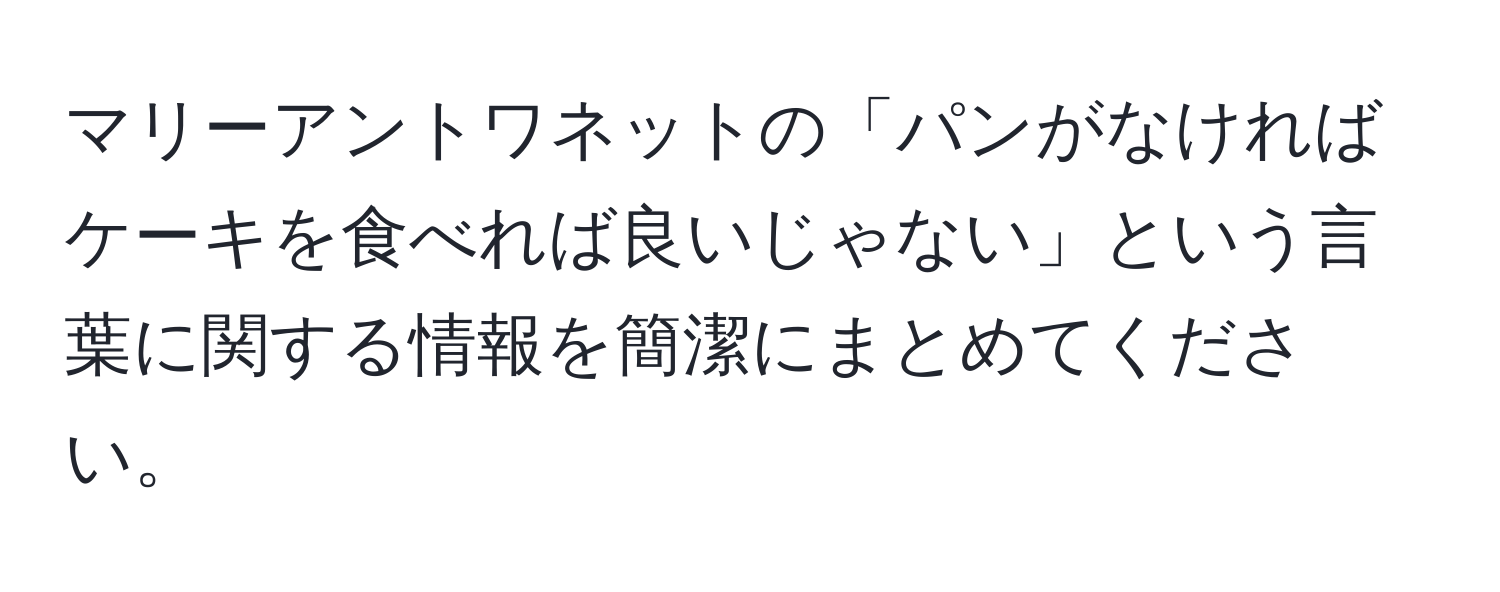 マリーアントワネットの「パンがなければケーキを食べれば良いじゃない」という言葉に関する情報を簡潔にまとめてください。