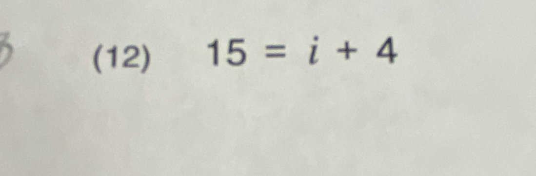 (12)
15=i+4