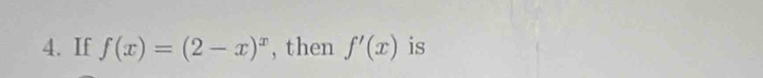 If f(x)=(2-x)^x , then f'(x) is