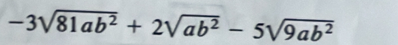 -3sqrt(81ab^2)+2sqrt(ab^2)-5sqrt(9ab^2)