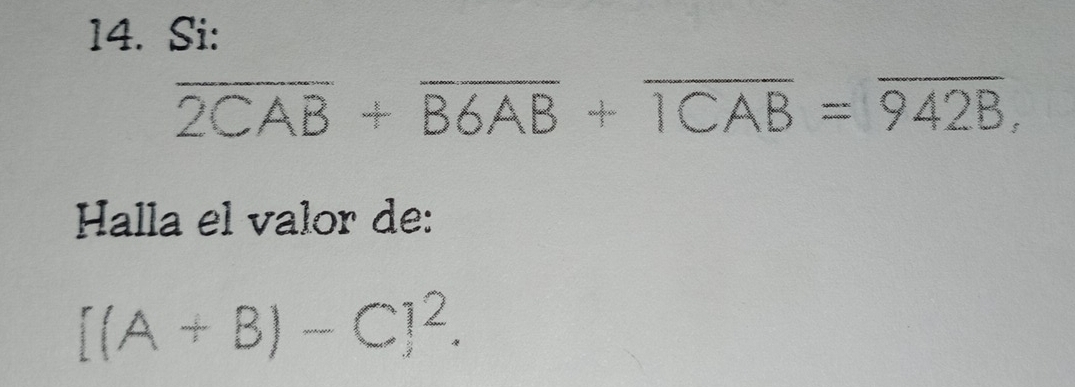 Si:
overline 2CAB+overline B6AB+overline 1CAB=overline 942B, 
Halla el valor de:
[(A+B)-C]^2.