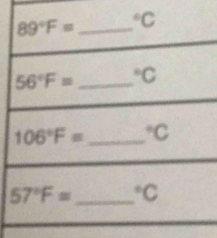 89°F= _°C
_ 56°F=
^circ C
_ 106°F=
^circ C
57°F= _°C