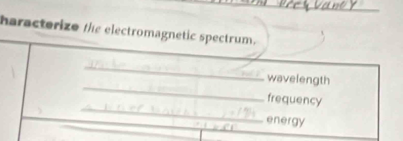 haractorize the electromagnetic spectrum. 
_ 
_ 
wavelength 
_ 
frequency 
_ 
energy