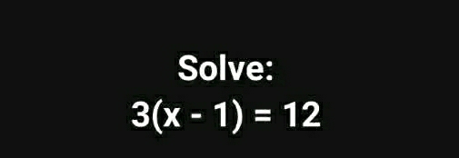 Solve:
3(x-1)=12