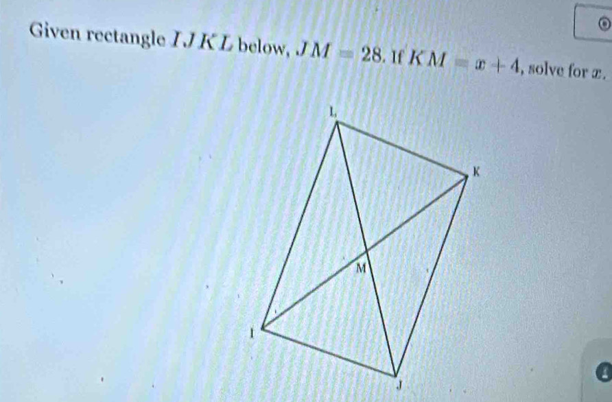 Given rectangle I J K L below, JM=28. If KM=x+4 , solve for æ. 
a