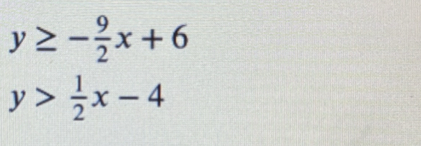 y≥ - 9/2 x+6
y> 1/2 x-4