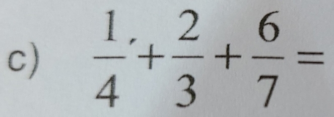  1/4 + 2/3 + 6/7 =