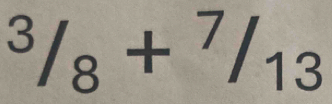 ^3/_8+^7/_13