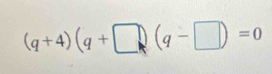 (q+4)(q+□ )(q-□ )=0