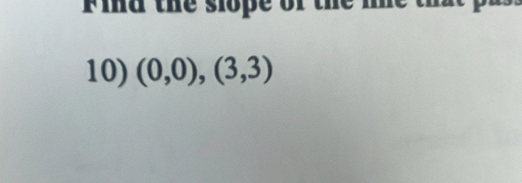 Fid the slope of the me th 
10) (0,0),(3,3)