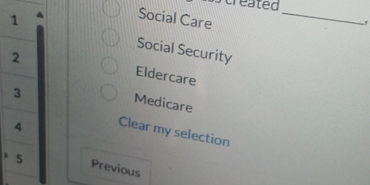 created
Social Care
_
,
1 Social Security
2
Eldercare
3
Medicare
4
Clear my selection
Previous