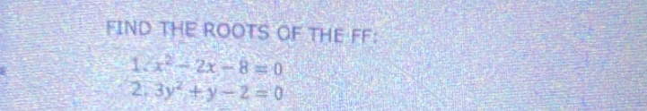 FIND THE ROOTS OF THE FF: 
1. x^2-2x-8=0
2. 3y^2+y-2=0