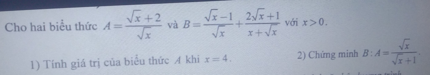 Cho hai biểu thức A= (sqrt(x)+2)/sqrt(x)  và B= (sqrt(x)-1)/sqrt(x) + (2sqrt(x)+1)/x+sqrt(x)  với x>0. 
1) Tính giá trị của biểu thức A khi x=4. 
2) Chứng minh B:A= sqrt(x)/sqrt(x)+1 .