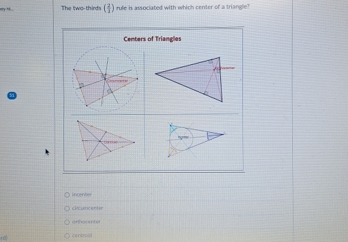 nty há The two-thirds ( 2/3 ) rule is associated with which center of a triangle?
incenter
circumcenter
arthocenter
r d centroid