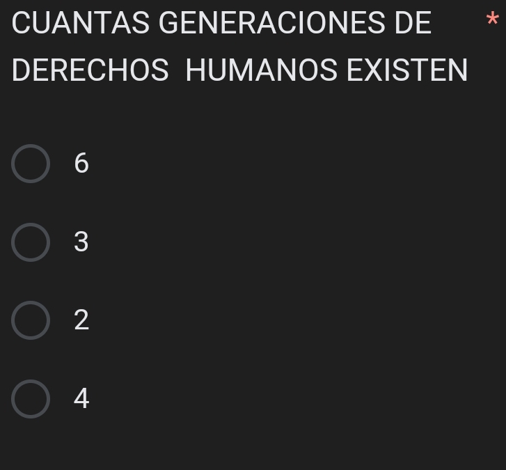 CUANTAS GENERACIONES DE *
DERECHOS HUMANOS EXISTEN
6
3
2
4