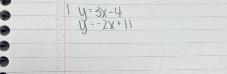 y=3x-4
y=-2x+11