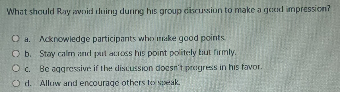 Solved: What should Ray avoid doing during his group discussion to make ...