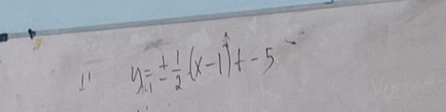 11 y_1=±  1/2 (x-1)^2+-5