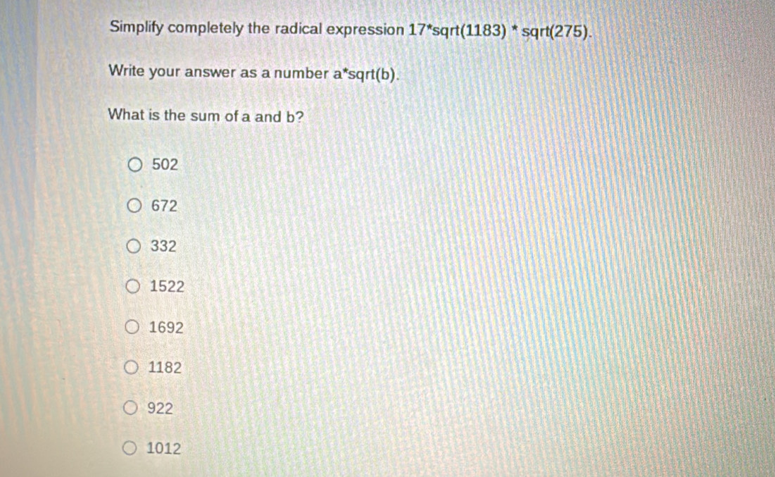 Simplify completely the radical expression 17^*sqrt(1183)*sqrt(275). 
Write your answer as a number a^*sqrt(b). 
What is the sum of a and b?
502
672
332
1522
1692
1182
922
1012