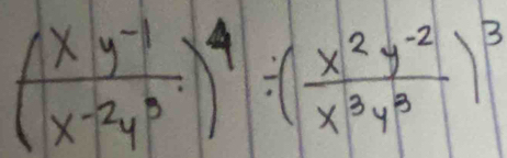 ( (xy^(-1))/x^(-2)y^3 )^4/ ( (x^2y^(-2))/x^3y^3 )^3