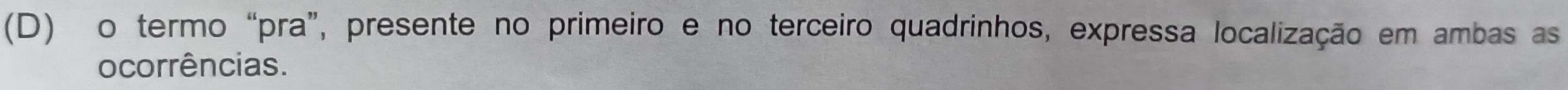 termo “pra”, presente no primeiro e no terceiro quadrinhos, expressa localização em ambas as 
ocorrências.