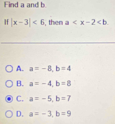 Find a and b.
If |x-3|<6</tex> , then a .
A. a=-8, b=4
B. a=-4, b=8
C. a=-5, b=7
D. a=-3, b=9