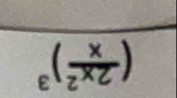 ( 2x^2/x )^3