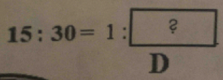 15:30=1: ?/D 
D