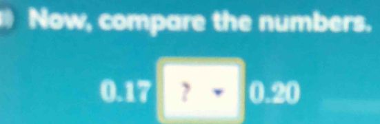 Now, compare the numbers. 
_ ^ ). 17 ? n a