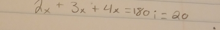 2x+3x+4x=180i=20