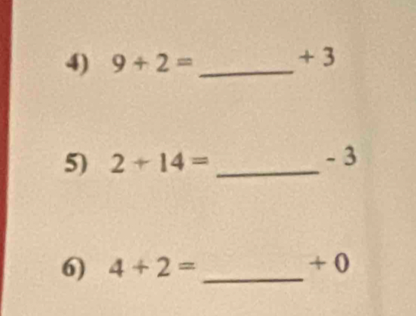 9+2= _
+ 3
5) 2+14= _ 
- 3
6) 4+2= _ + 0