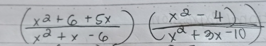 ( (x^2+6+5x)/x^2+x-6 )( (x^2-4))/x^2+3x-10 )