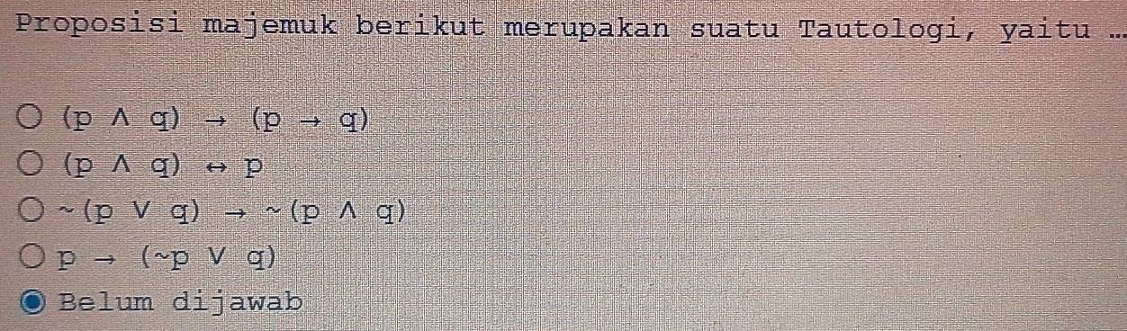 Proposisi majemuk berikut merupakan suatu Tautologi, yaitu ..
(pwedge q)to (pto q)
(pwedge q)rightarrow p
sim (pvee q)to sim (pwedge q)
pto (sim pvee q)
Belum dijawab