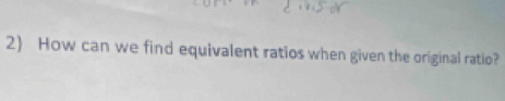 How can we find equivalent ratios when given the original ratio?