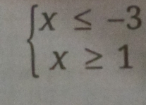 beginarrayl x≤ -3 x≥ 1endarray.