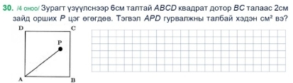 4 оноо Зурагт γзγулснээр бсм талтай ΑBCD квадрат дотор ВС талаас 2cм
зайд орших Ρ цэг егегдев. Тэгвэл АΡD гурвалжны талбай хэдэн CM^2 B3?