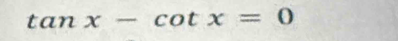 tan x-cot x=0