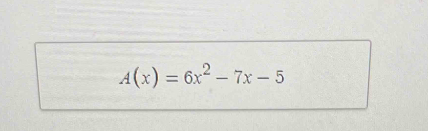 A(x)=6x^2-7x-5