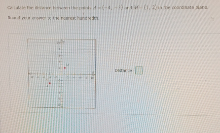 Calculate the distance between the points A=(-4,-3) and M=(1,2) in the coordinate plane. 
Round your answer to the nearest hundredth. 
Distance: □