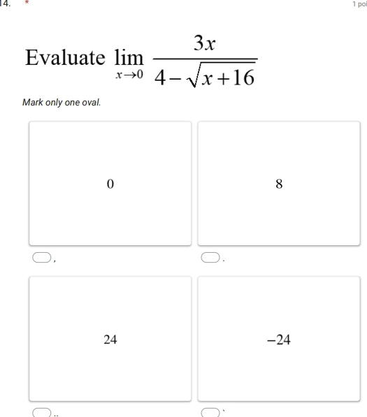 po
Evaluate limlimits _xto 0 3x/4-sqrt(x+16) 
Mark only one oval.
0
8
24 -24